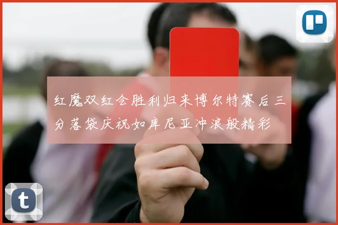 红魔双红会胜利归来博尔特赛后三分落袋庆祝如库尼亚冲浪般精彩